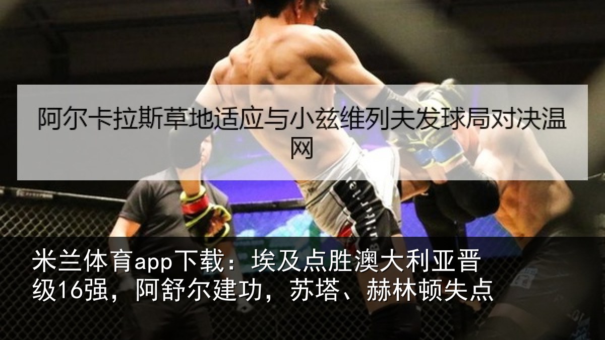 米兰体育app下载：埃及相关情况16强阿相关情况顿失点