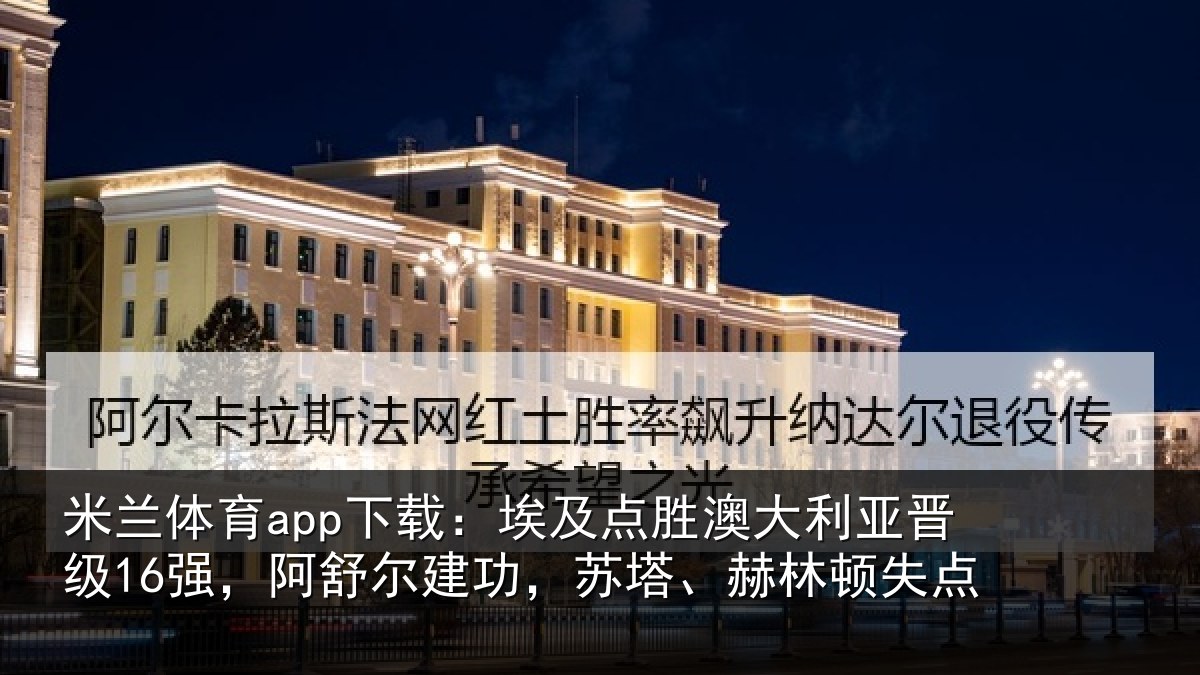米兰体育app下载：埃及相关情况16强阿相关情况顿失点