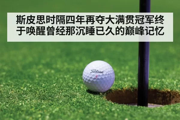 斯皮思时隔四年再夺大满贯冠军终于唤醒曾经那沉睡已久的巅峰记忆